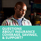 Questions about insurance converage, savings, & support?
